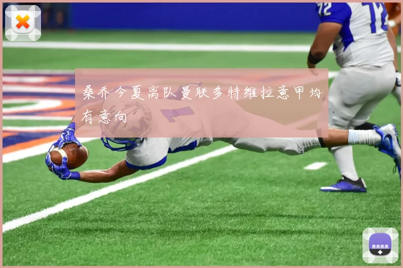 桑乔今夏离队曼联多特维拉意甲均有意向