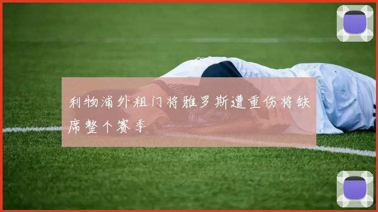利物浦外租门将雅罗斯遭重伤将缺席整个赛季
